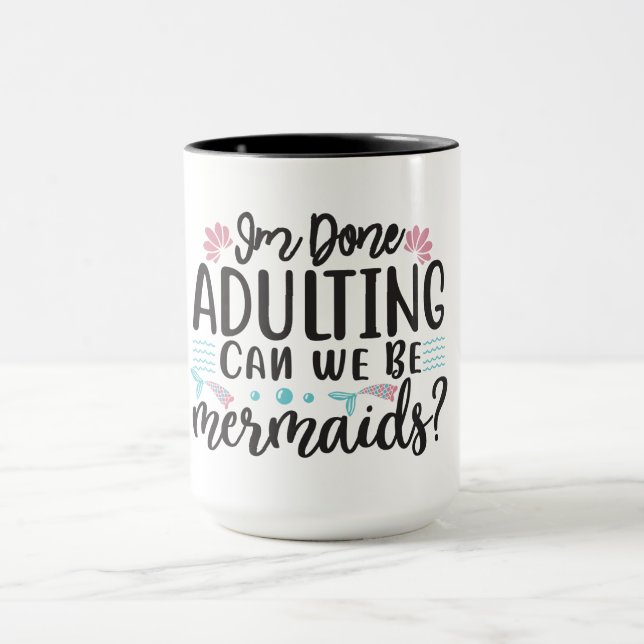 I'm Done Adulting Can We Be Mermaids ? Mugg (Center)
