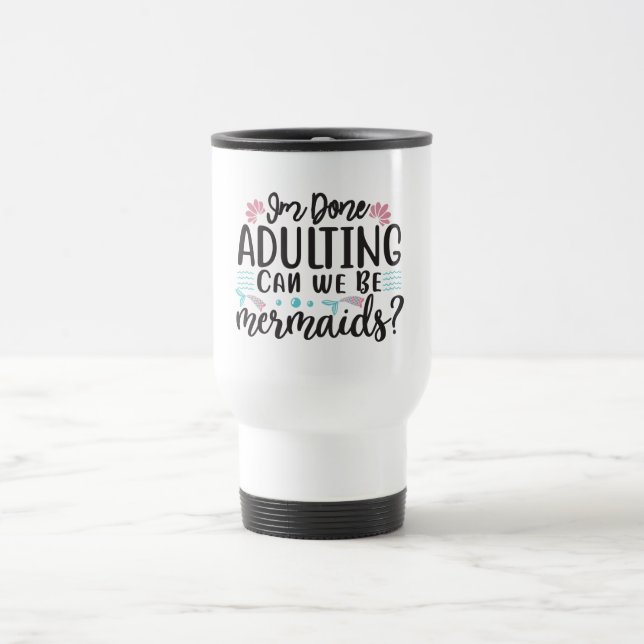 I'm Done Adulting Can We Be Mermaids ? Resemugg (Center)