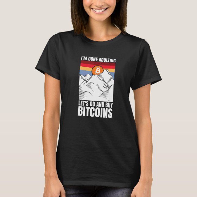I'm done adulting let's go and buy Bitcoins   T Shirt (Framsida)