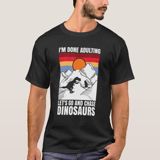 I'm done adulting let's go and chase Dinosaurs T Shirt (Framsida)