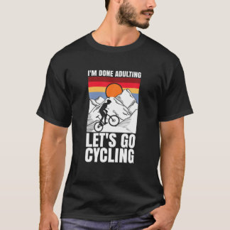 I'm Done Adulting Let's Go Cycling Funny Bicycle T Shirt