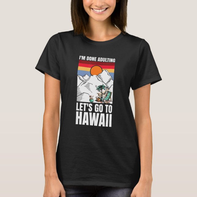I'm done adulting let's go to Hawaii T Shirt (Framsida)