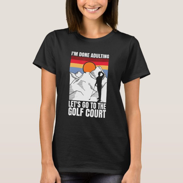 I'm done adulting let's go to the golf court  golf t shirt (Framsida)