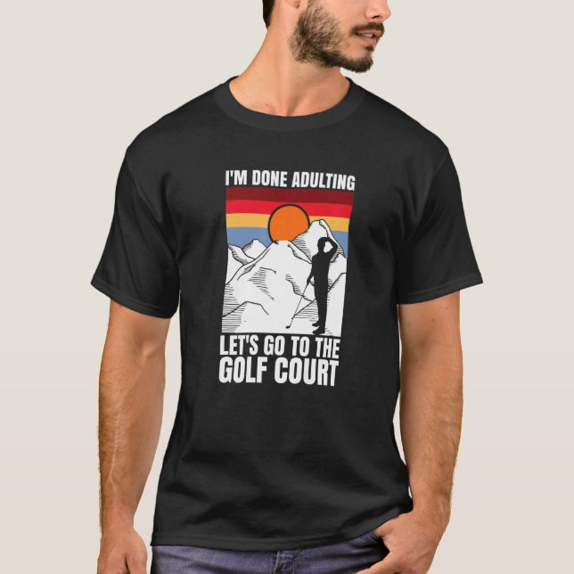I'm done adulting let's go to the golf court  golf t shirt (Framsida)