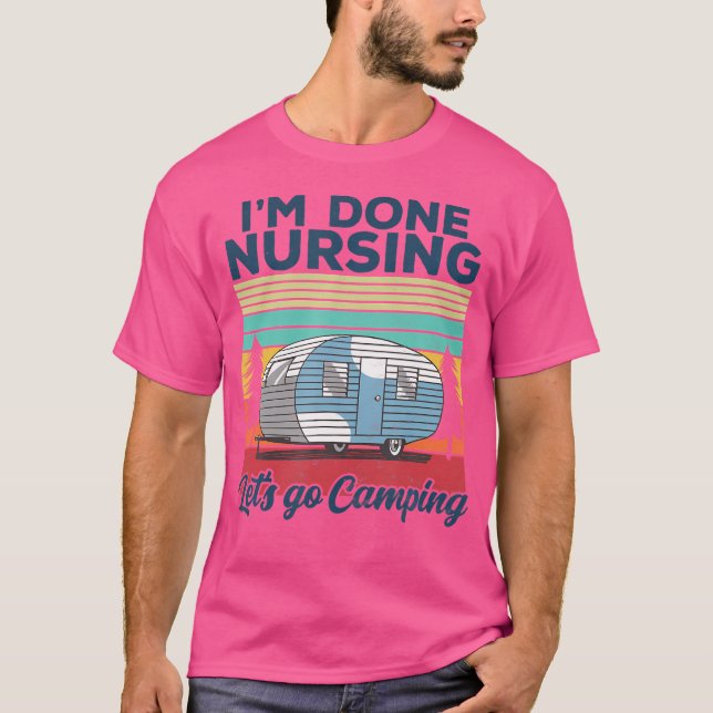 I'M Done Nursing Let'S Go Camping Nurse Camping T Shirt (Framsida)