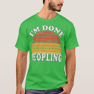 Im Done Peopling Gift T Shirt