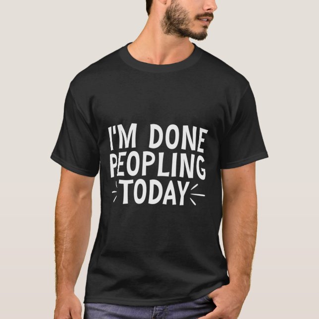 Im Done Peopling Today T Shirt (Framsida)