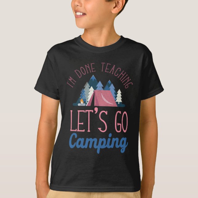 Im Done Teaching Let's Go Camping Tent  T Shirt (Framsida)