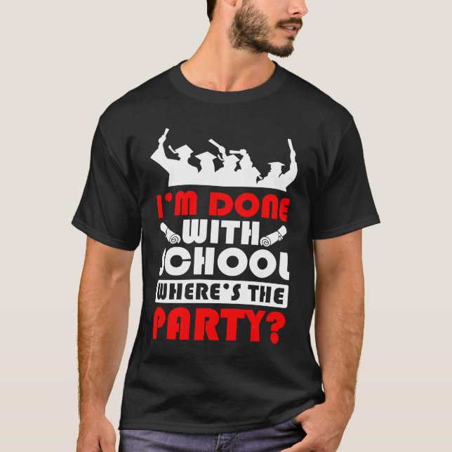 I'm Done With School Where's The Party Graduation  T Shirt (Framsida)