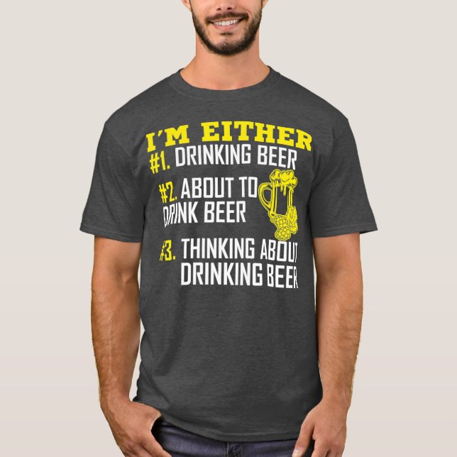 Im Either 1 Drinking Beer 2 About To Drink Beer T Shirt (Framsida)