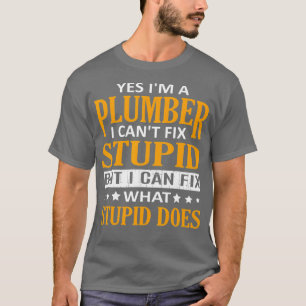 Im en plumber I Cant Fix Stupid Funny Plumber T Shirt