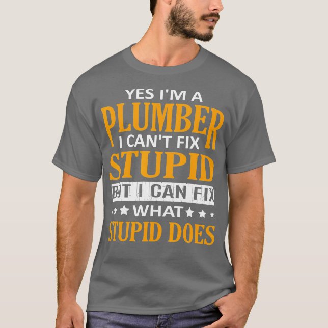 Im en plumber I Cant Fix Stupid Funny Plumber T Shirt (Framsida)