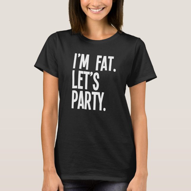 I'm Fat Let's Party  Fat People Drinking T Shirt (Framsida)