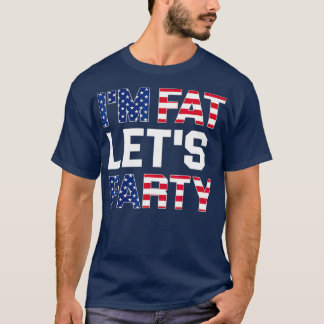 Im Fat Lets Party  Funny American Drinking T Shirt