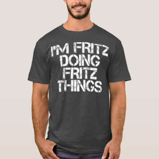 IM FRITZ DOING FRITZ SAK Funny Birthday Namn T Shirt