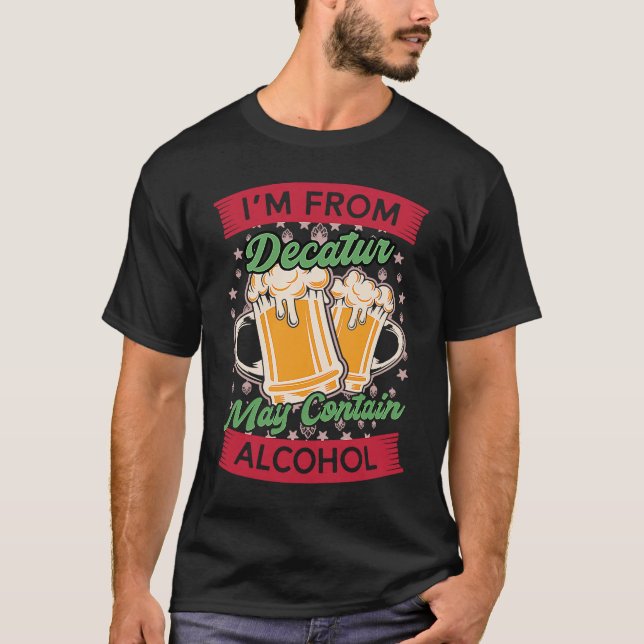 Im From Decatur May Contain Alcohol Beer  GA T Shirt (Framsida)
