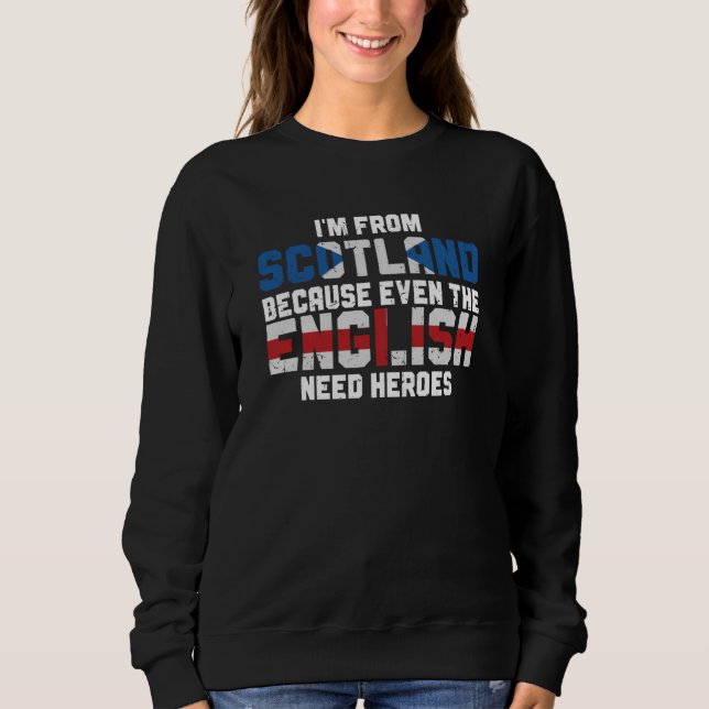 I'm From Scotland Because The English Need Heroes  T Shirt (Framsida)