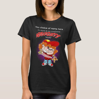 I'm going to do Something Naughty today T Shirt