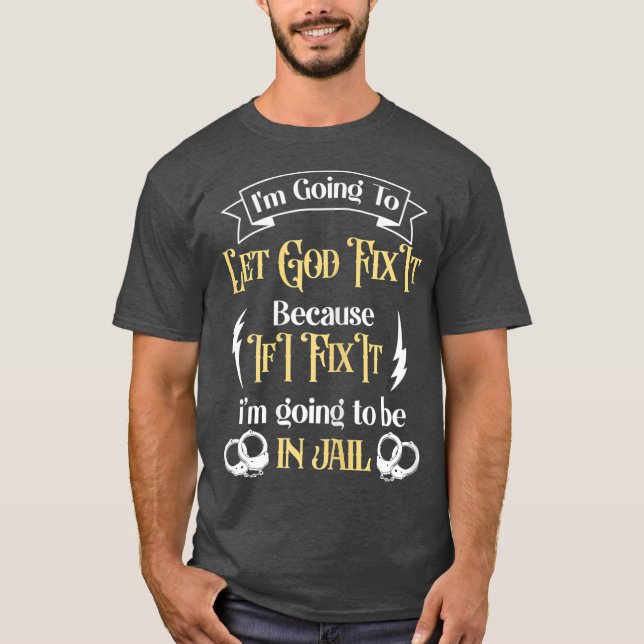 Im Going To Let God Fix It Because If I did Im T Shirt (Framsida)