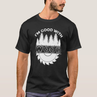 I'm Good With Wood Carpenter Joiner Woodworker T Shirt