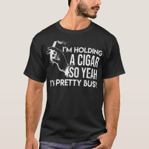 Im håller en cigarr så jag har Söt Busy Funny T Shirt