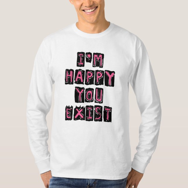 I'm happy you exist t shirt (Framsida)
