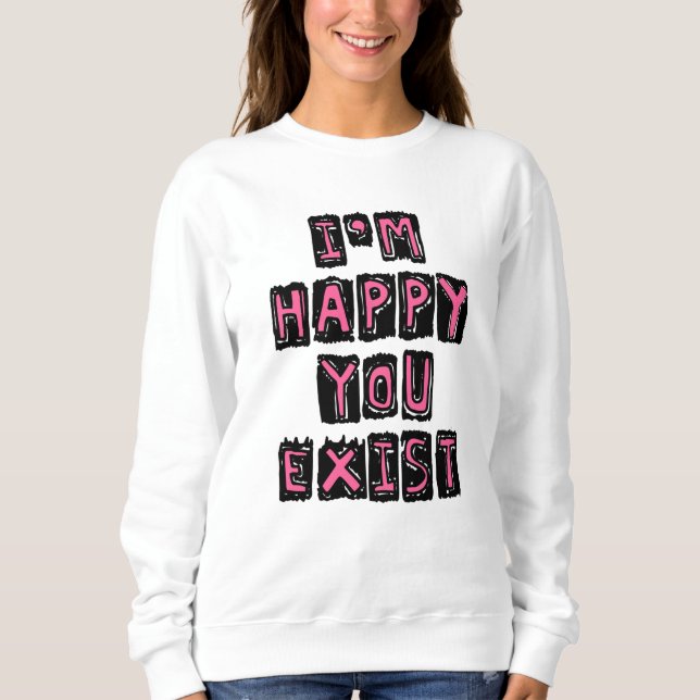 I'm happy you exist t shirt (Framsida)