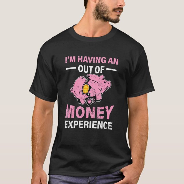 Im Having An Out Of Money Experience Piggy Bank Br T Shirt (Framsida)