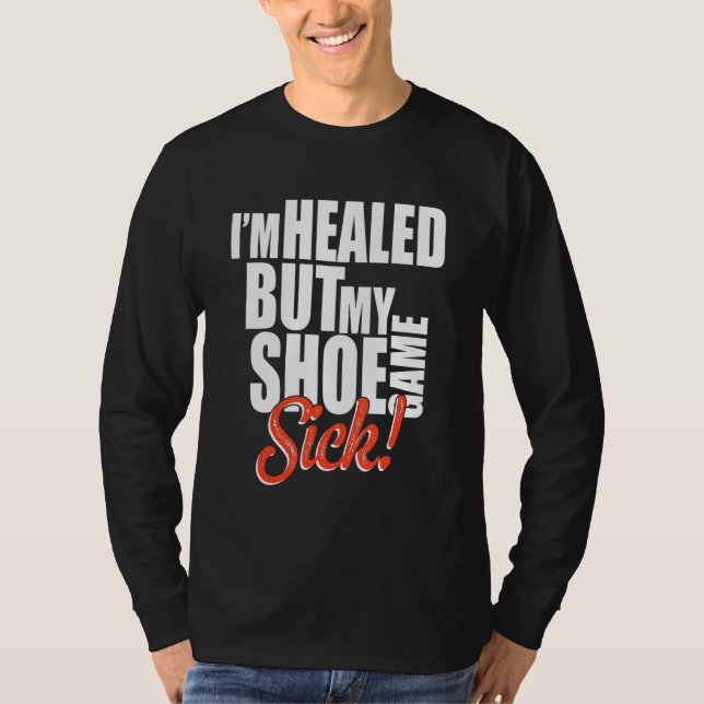 I'm Healed But My Shoe Game Sick Apparel T Shirt (Framsida)