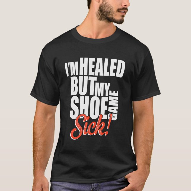 I'm Healed But My Shoe Game Sick Apparel T Shirt (Framsida)