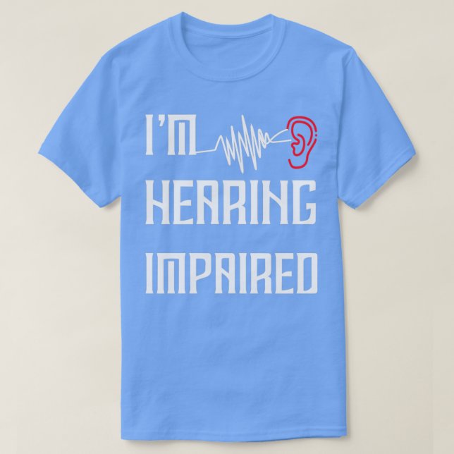 Im HEARING IMPAIRED T Shirt (Design framsida)