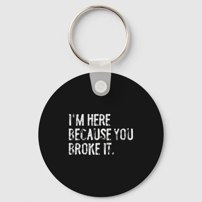 I'm Here Because You Broke It Funny Maintenance Wo Nyckelring (Framsida)
