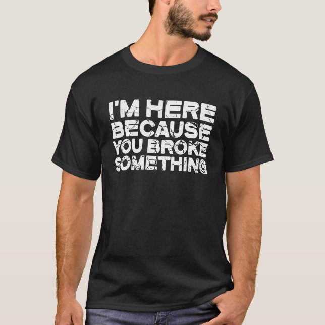 I'm Here Because You Broke Something Electrician T Shirt (Framsida)