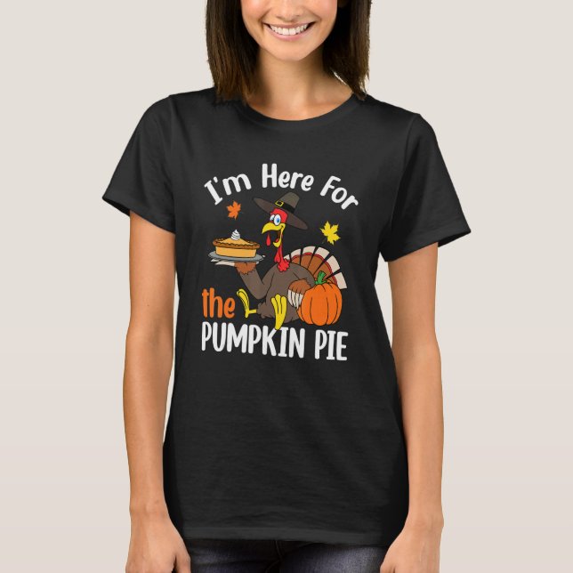 I'm Here For The Pumpkin Pie Thanksgiving Autumn F T Shirt (Framsida)