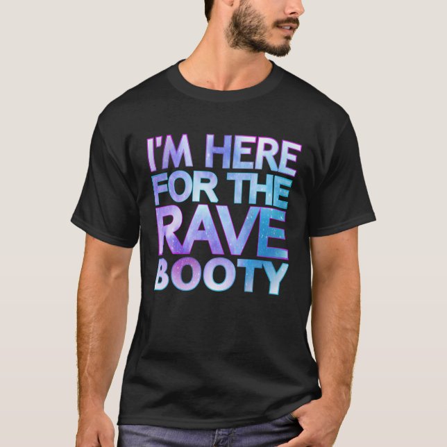 I'm Here For The Rave Booty Quote Trippy Dey Outfi T Shirt (Framsida)