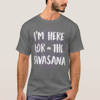 I'm Here For The Savasana Funny Yoga Meditation 51 T Shirt
