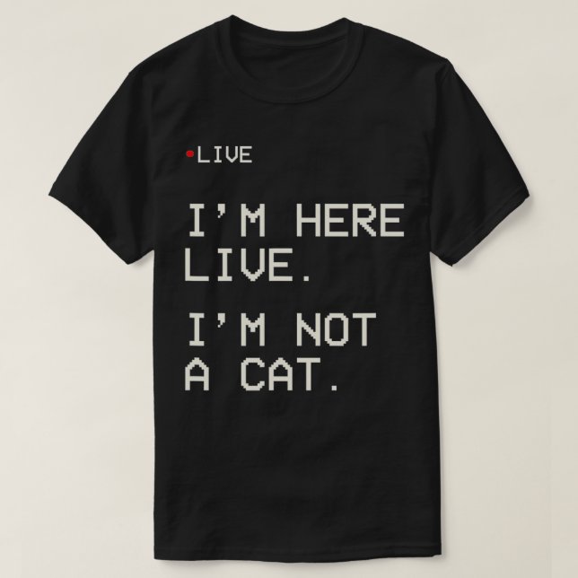 I'm Here Live I'm Not A Cat3  T Shirt (Design framsida)