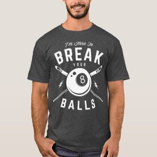 Im here to break your balls for a Billiard Billiar T Shirt