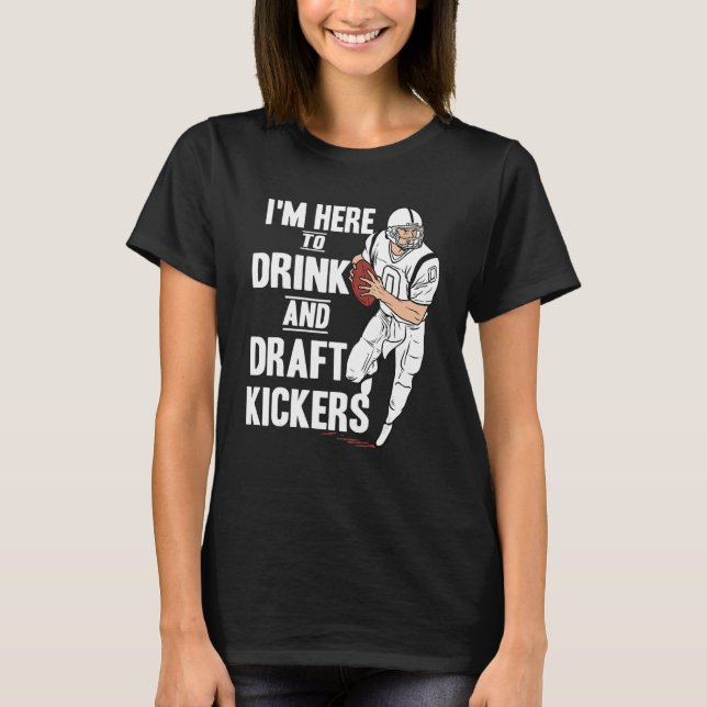 I'm Here to Drink and Draft Kickers  Fantasy Footb T Shirt (Framsida)