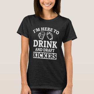 I'm Here to Drink and Draft Kickers Funny Fantasy  T Shirt