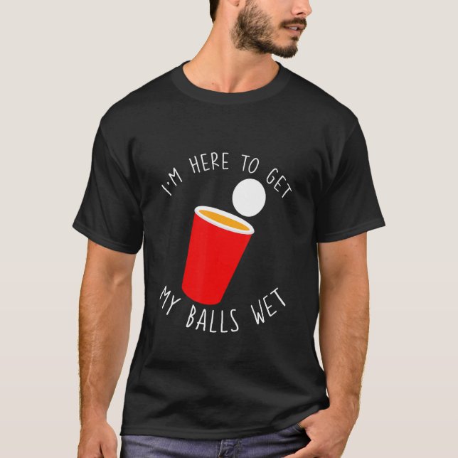 I'm Here To Get My Balls Wet     T Shirt (Framsida)