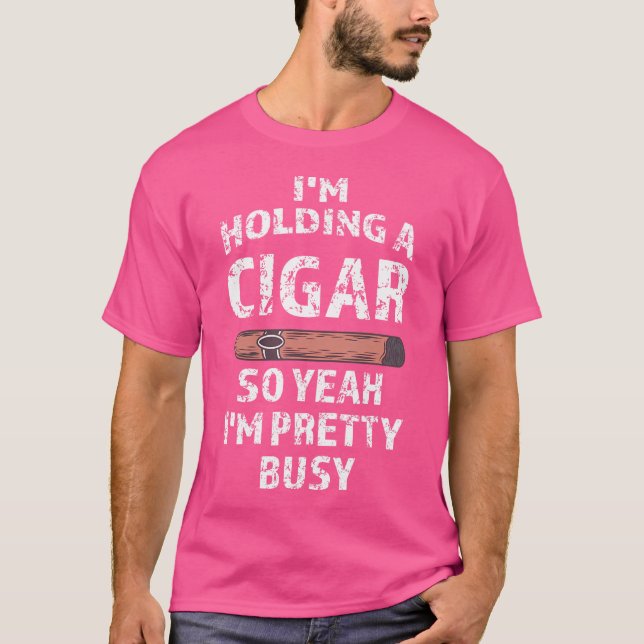 I'M Holding A Cigar So Yeah I'M Pretty Busy Cigar T Shirt (Framsida)