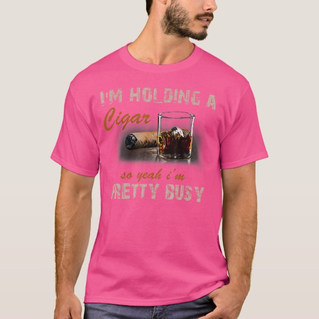 I'M Holding A Cigar So Yeah I'M Pretty Busy Cigar T Shirt (Framsida)