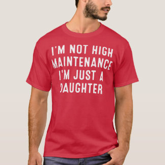Im inte högt underhåll Im bara en dotter T Shirt