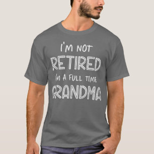 Im inte pensionerad Im A Fullt Grandma Funny Retir T Shirt