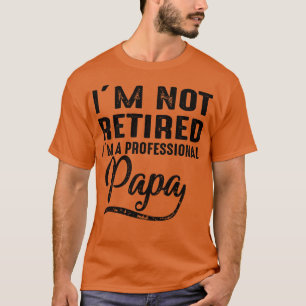 Im inte pensionerad Im A Professionell Pappa T Shirt