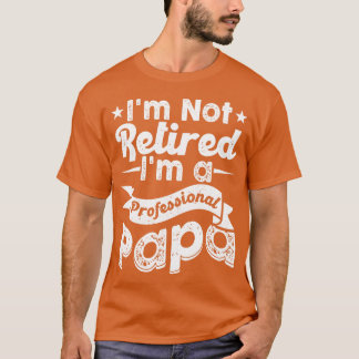 Im inte pensionerad Im A Professionell Pappa T Shirt