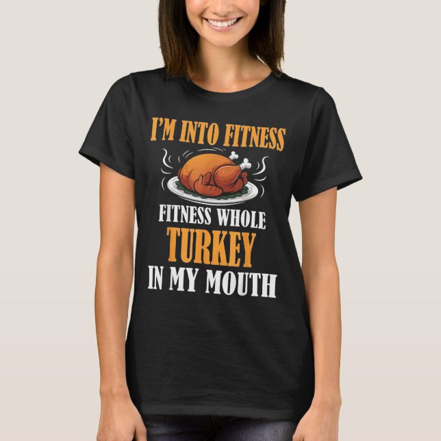 I'm Into Fitness Turkey In My Mouth Funny Thanksgi T Shirt (Framsida)