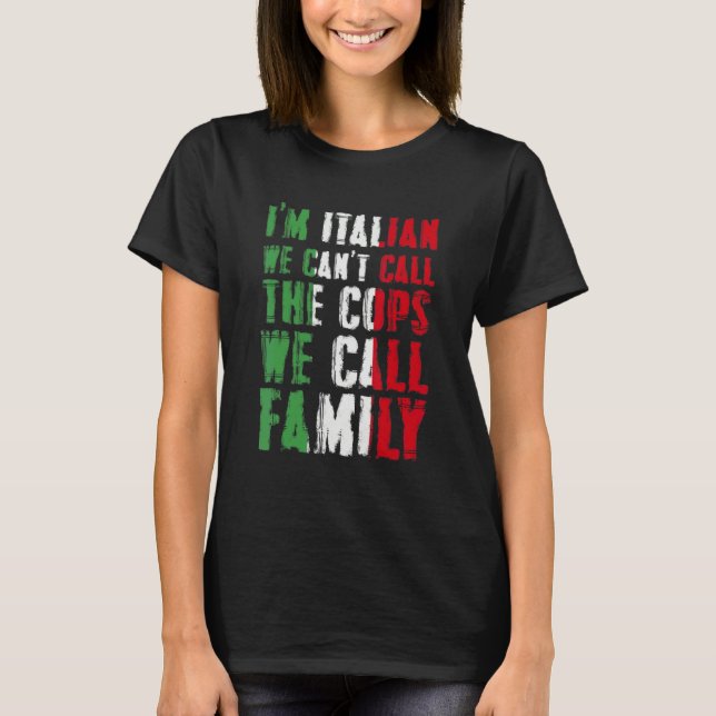 I'm Italian We Can't Call Cops We Call Family T Shirt (Framsida)
