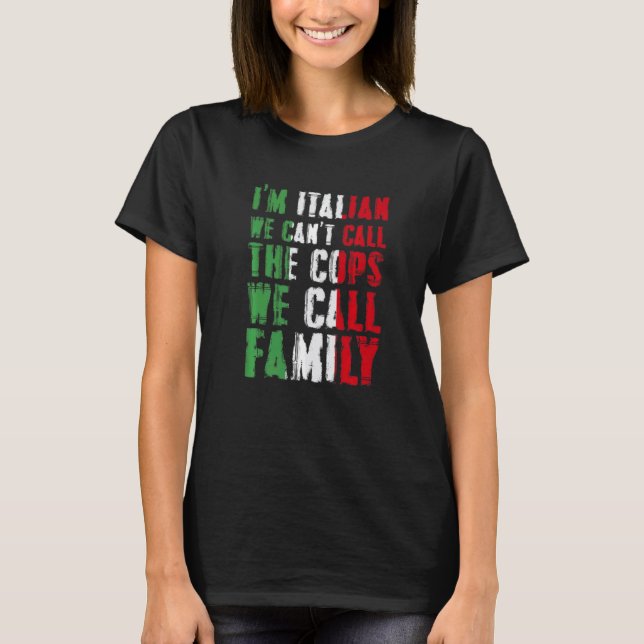 I'm Italian We Can't Call Cops We Call Family T Shirt (Framsida)